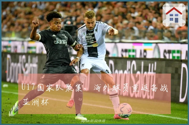 U17国家队聚集，海外球员重返备战亚洲杯