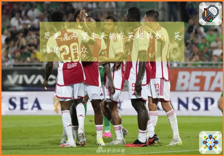 恩里克希望未来能在英超执教，英语能力出众