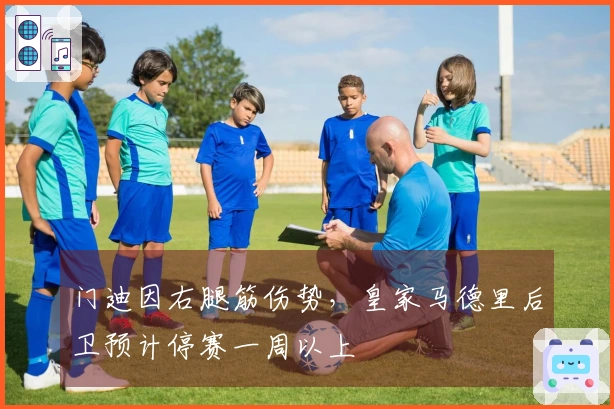 门迪因右腿筋伤势，皇家马德里后卫预计停赛一周以上